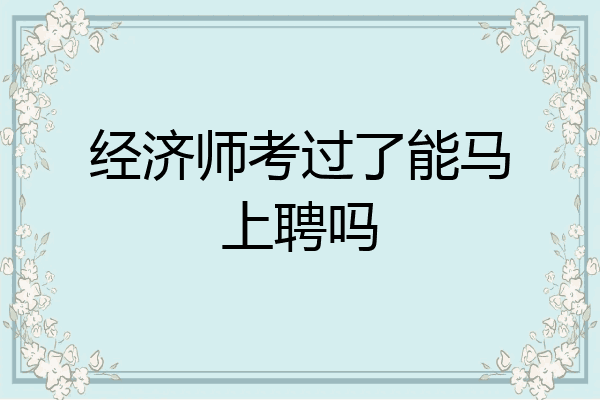 经济师考过了能马上聘吗