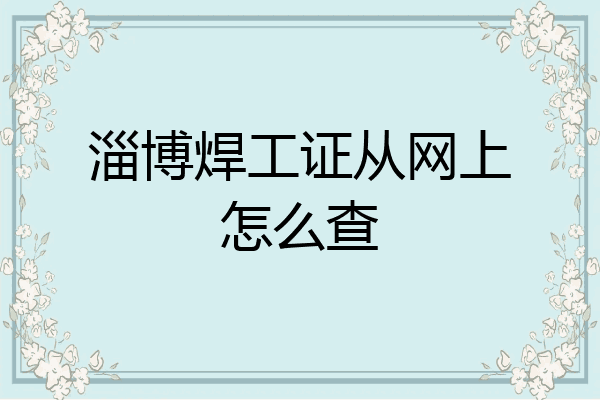 淄博焊工证从网上怎么查