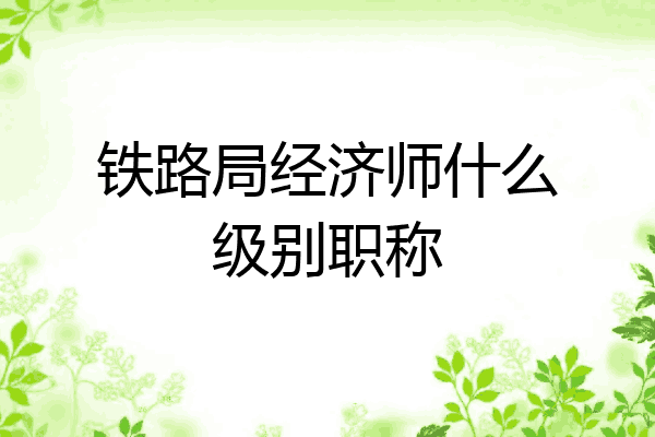 铁路局经济师什么级别职称