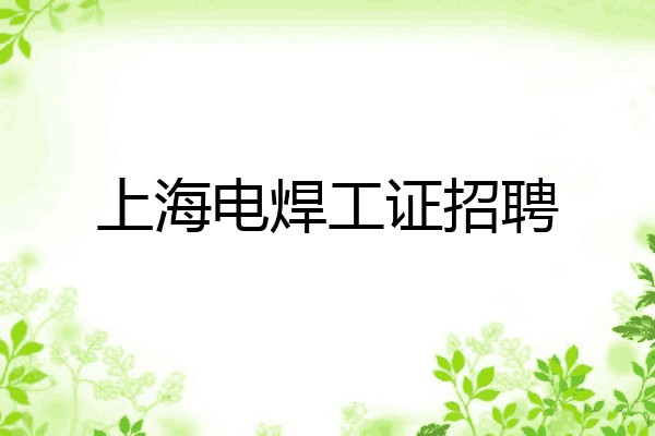 上海电焊工证招聘