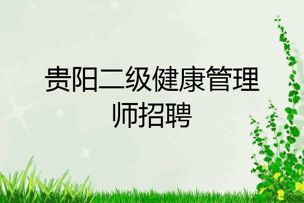 贵阳二级健康管理师招聘