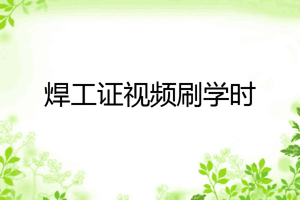 焊工证视频刷学时