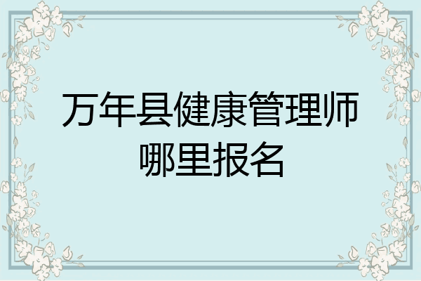 万年县健康管理师哪里报名