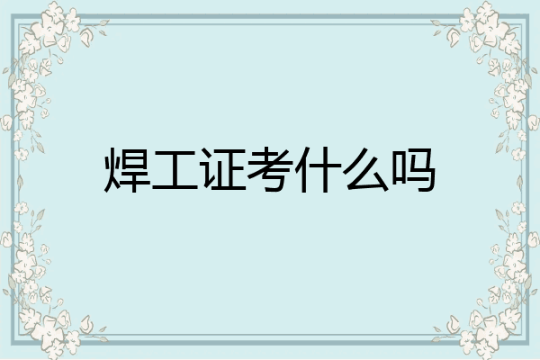 焊工证考什么吗