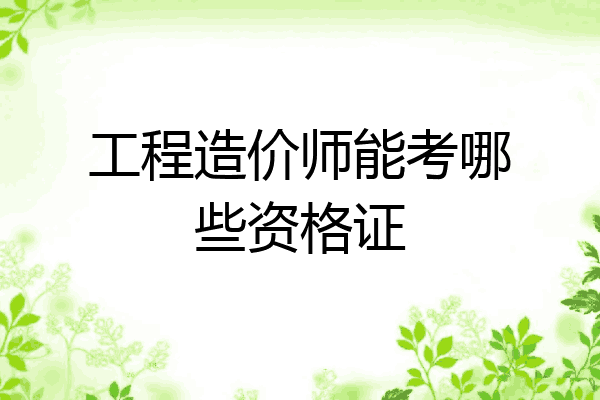 工程造价师能考哪些资格证
