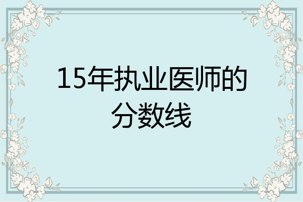 15年执业医师的分数线