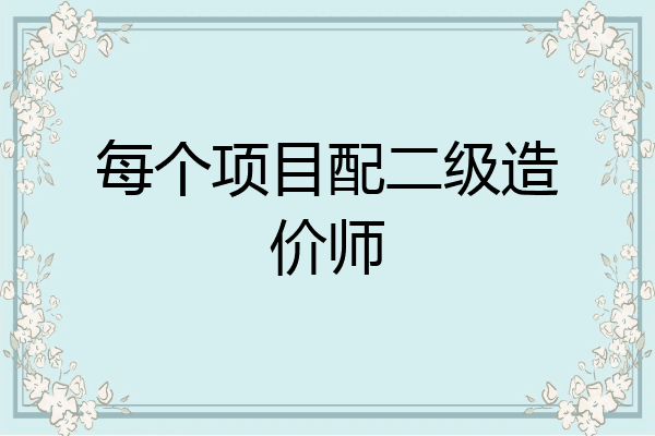 每个项目配二级造价师