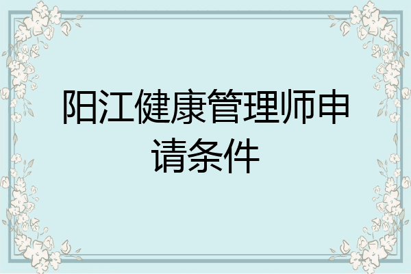 阳江健康管理师申请条件