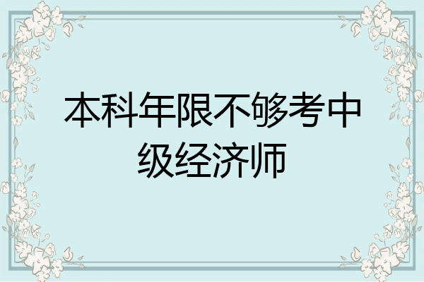 本科年限不够考中级经济师