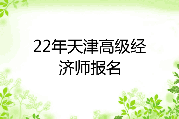 22年天津高级经济师报名