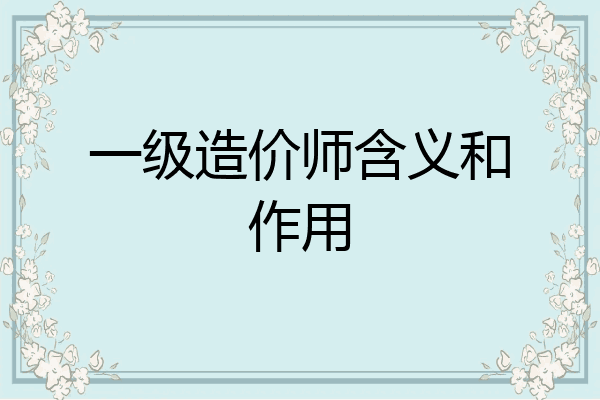 一级造价师含义和作用