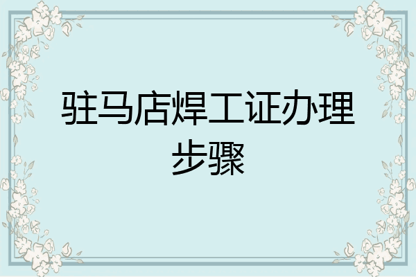 驻马店焊工证办理步骤