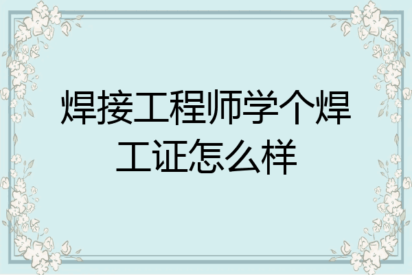 焊接工程师学个焊工证怎么样