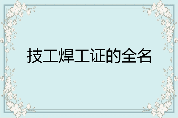 技工焊工证的全名