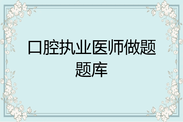口腔执业医师做题题库