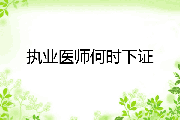 执业医师何时下证