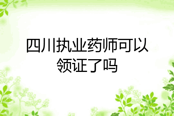 四川执业药师可以领证了吗