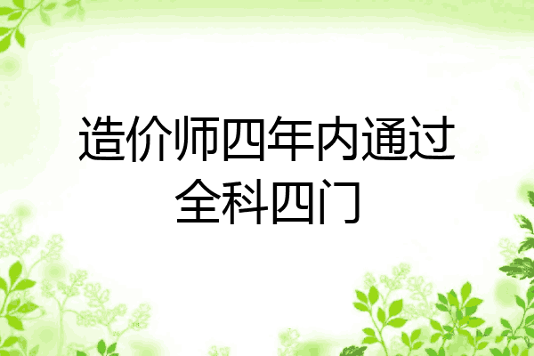 造价师四年内通过全科四门