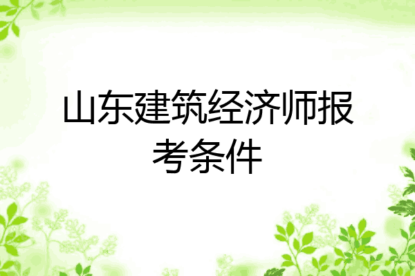 山东建筑经济师报考条件