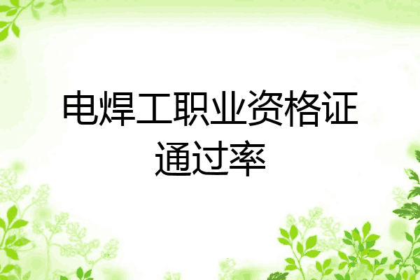 电焊工职业资格证通过率