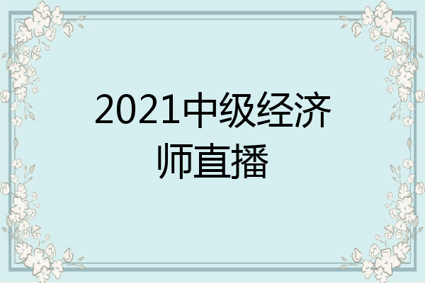 2021中级经济师直播