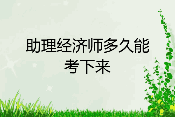 助理经济师多久能考下来