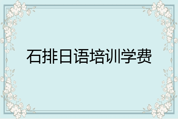 石排日语培训学费