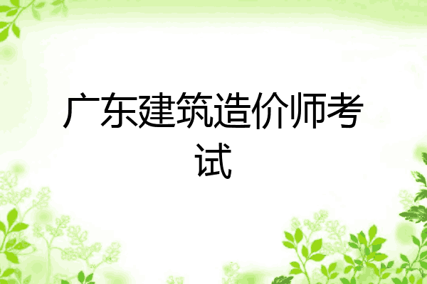 广东建筑造价师考试