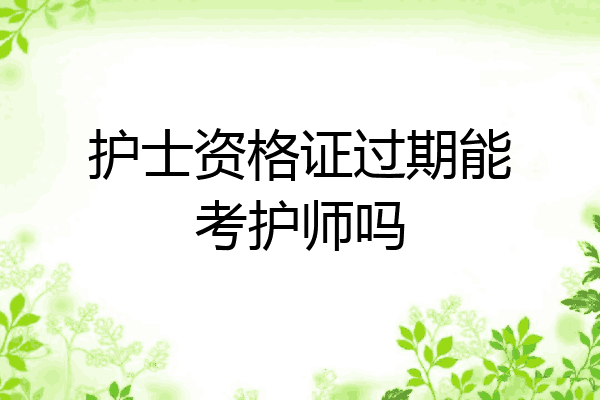 护士资格证过期能考护师吗
