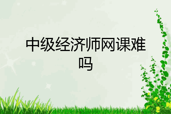 中级经济师网课难吗