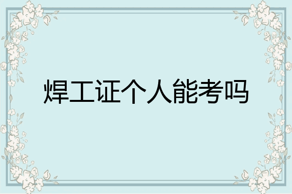 焊工证个人能考吗