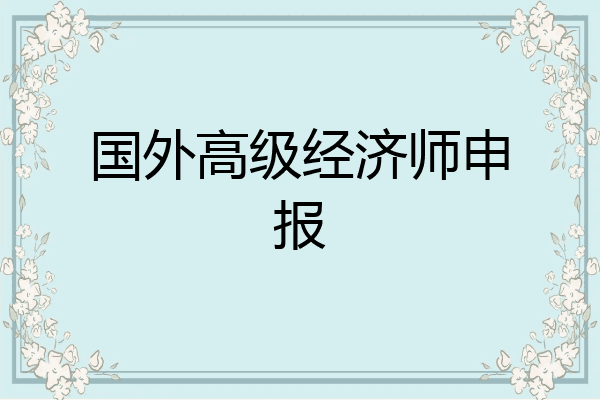 国外高级经济师申报