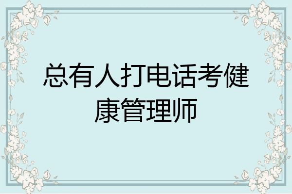 总有人打电话考健康管理师