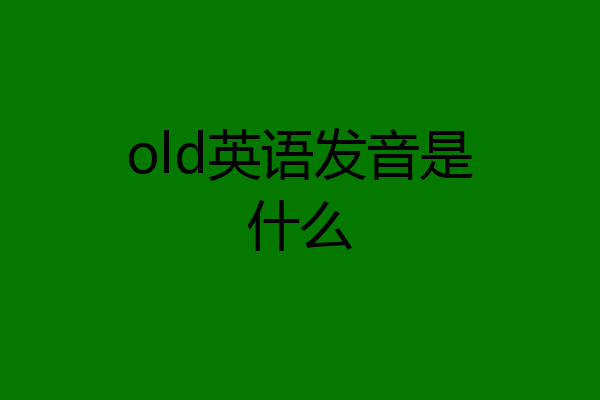 old英语发音是什么