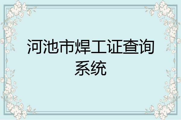 河池市焊工证查询系统