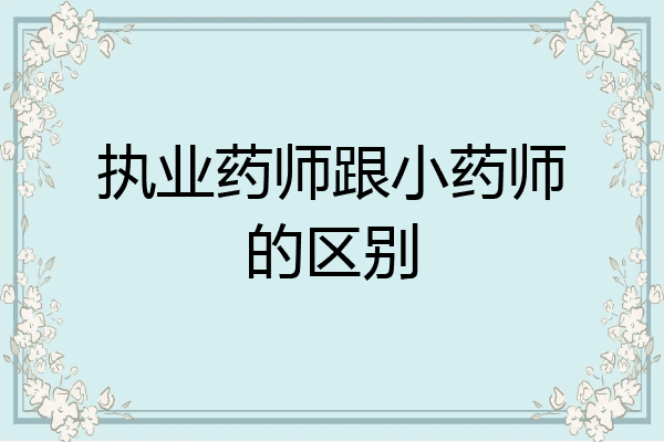 执业药师跟小药师的区别