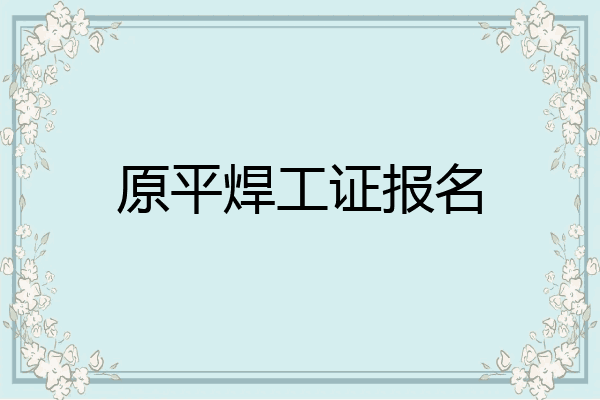 原平焊工证报名