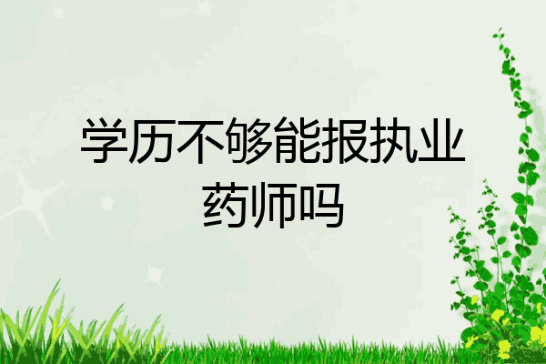 学历不够能报执业药师吗
