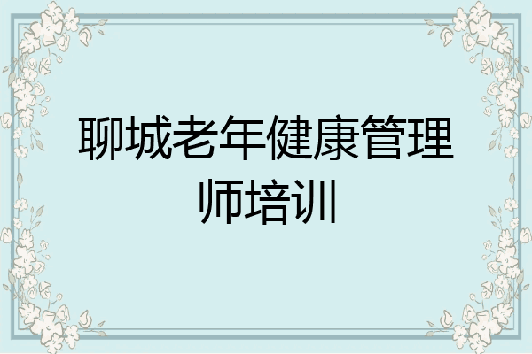 聊城老年健康管理师培训