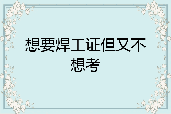想要焊工证但又不想考