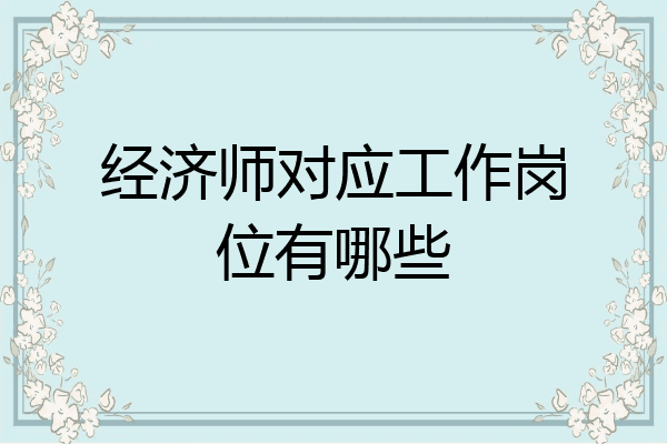 经济师对应工作岗位有哪些