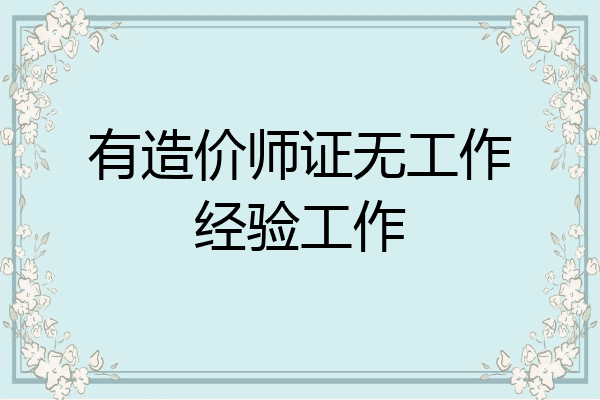 有造价师证无工作经验工作