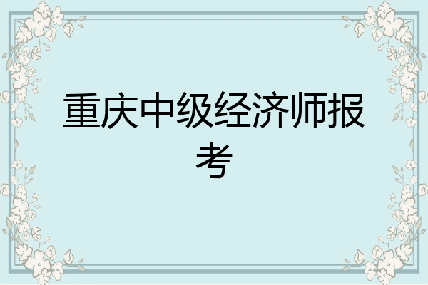 重庆中级经济师报考
