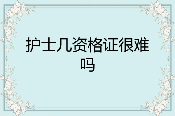 护士几资格证很难吗