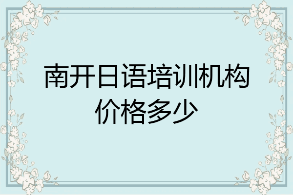 南开日语培训机构价格多少