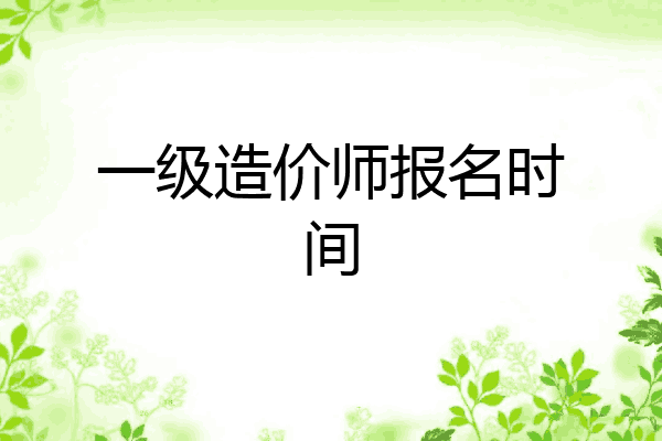 一级造价师报名时间