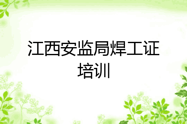 江西安监局焊工证培训