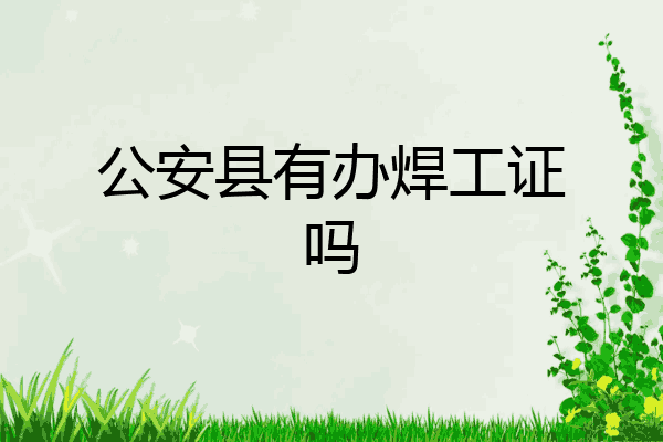 公安县有办焊工证吗