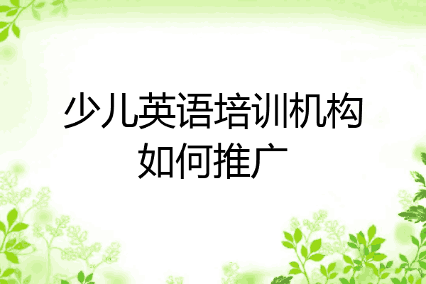 少儿英语培训机构如何推广