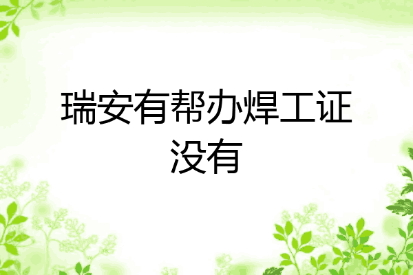 瑞安有帮办焊工证没有